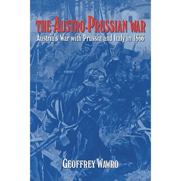 The Austro-Prussian War: Austria's War with Prussia and Italy in 1866