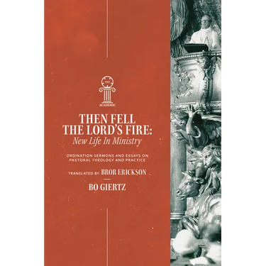 Then Fell the Lord's Fire: New Life in Ministry. Ordination Sermons and Essays on Pastoral Theology and Practice