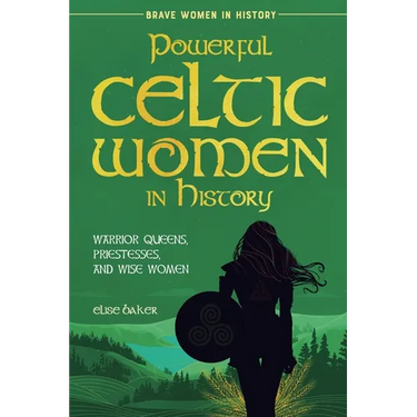Powerful Celtic Women in History: Warrior Queens, Priestesses, and Wise Women