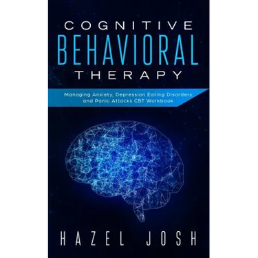 Cognitive Behavioral Therapy: Managing Anxiety, Depression, Eating Disorders and Panic Attacks, CBT Workbook