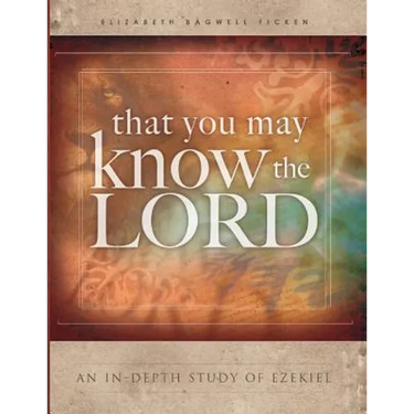That You May Know the Lord: An in-depth study of Ezekiel
