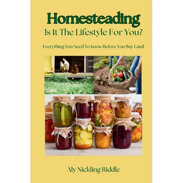 Homesteading: Is It The Lifestyle For You?: Is It The Lifestyle For You?: Everything You Need To Know Before You Buy Land
