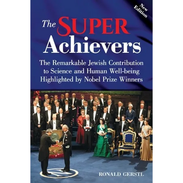 The Super Achievers: The Remarkable Jewish Contribution to Science and Human Well-being Highlighted by Nobel Prize Winners