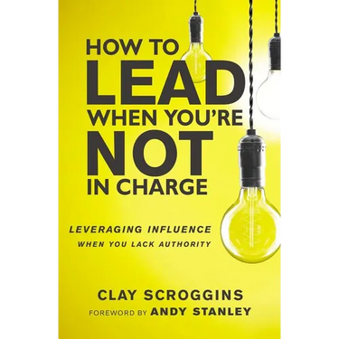 How to Lead When You're Not in Charge: Leveraging Influence When You Lack Authority