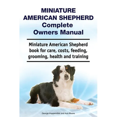 Miniature American Shepherd Complete Owners Manual. Miniature American Shepherd book for care, costs, feeding, grooming, health and training.