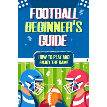 Football Beginner's Guide: How To Play and Enjoy the Game