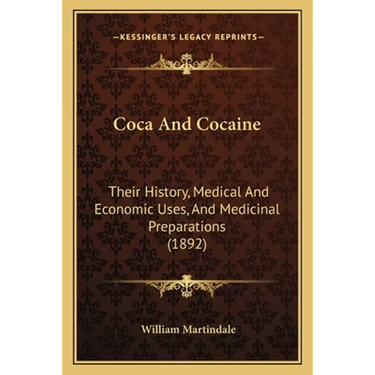 Coca And Cocaine: Their History, Medical And Economic Uses, And Medicinal Preparations (1892)