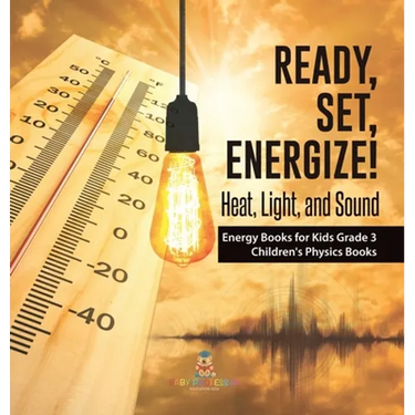 Ready, Set, Energize!: Heat, Light, and Sound Energy Books for Kids Grade 3 Children's Physics Books