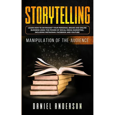 Storytelling: Manipulation of the Audience - How to Learn to Skyrocket Your Personal Brand and Online Business Using the Power of So