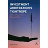 Investment Arbitration's Tightrope: Ethics, Power and Responsibility