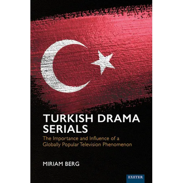 Turkish Drama Serials: The Importance and Influence of a Globally Popular Television Phenomenon