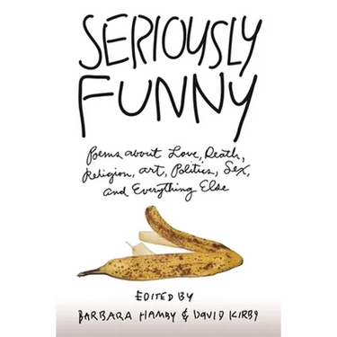 Seriously Funny: Poems about Love, Death, Religion, Art, Politics, Sex, and Everything Else