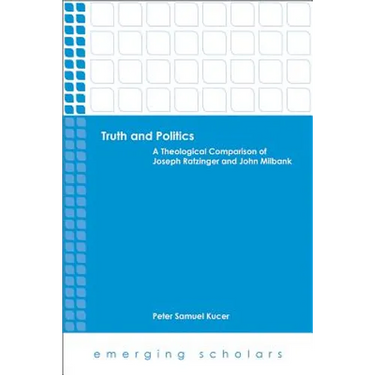 Truth and Politics: A Theological Comparison of Joseph Ratzinger and John Milbank