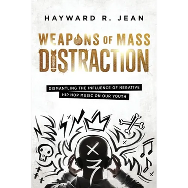 Weapons of Mass Distraction: Dismantling the Influence of Negative Hip Hop Music on Our Youth