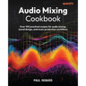 Audio Mixing Cookbook: Over 100 practical recipes for audio mixing, sound design, and music production workflows