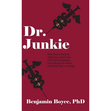 Dr. Junkie: One Man's Story of Addiction and Crime That Will Challenge Everything You Know About the War on Drugs