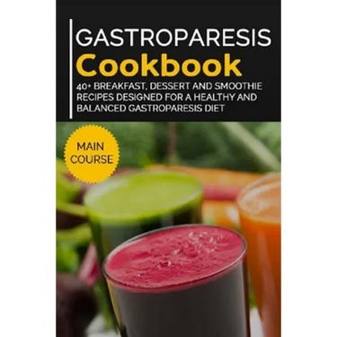 Gastroparesis Cookbook: 40+ Breakfast, Dessert and Smoothie Recipes designed for a healthy and balanced Gastroparesis diet