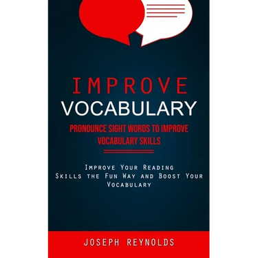 Improve Vocabulary: Pronounce Sight Words to Improve Vocabulary Skills (Improve Your Reading Skills the Fun Way and Boost Your Vocabulary)