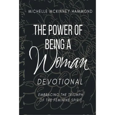 The Power of Being a Woman Devotional: Embracing the Triumph of the Feminine Spirit