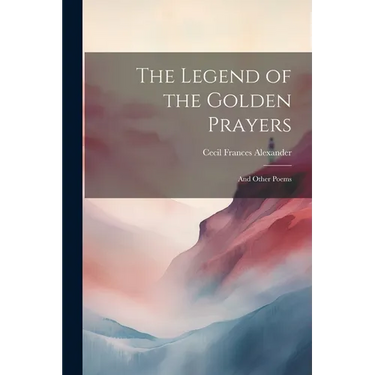 The Legend of the Golden Prayers: And Other Poems