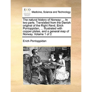 The Natural History of Norway: ... in Two Parts. Translated from the Danish Original of the Right Revd. Erich Pontoppidan, ... Illustrated with Coppe