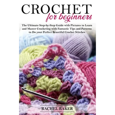 Crochet for Beginners: The Ultimate Step-by-Step Guide with Pictures to Learn and Master Crocheting with Fantastic Tips and Patterns to Do yo