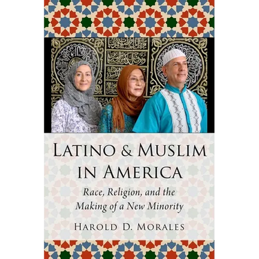 Latino and Muslim in America: Race, Religion, and the Making of a New Minority