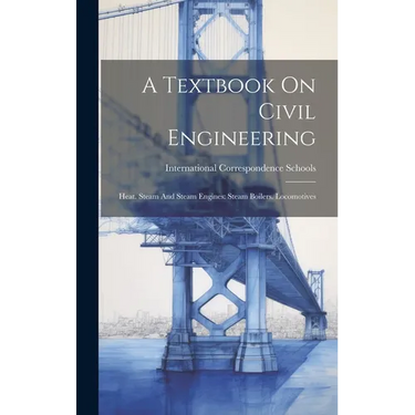 A Textbook On Civil Engineering: Heat. Steam And Steam Engines: Steam Boilers. Locomotives
