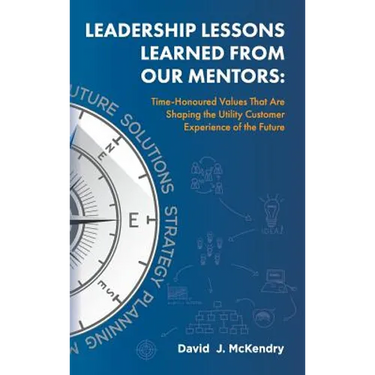 Leadership Lessons Learned From Our Mentors: Time-Honoured Values That Are Shaping the Utility Customer Experience of the Future