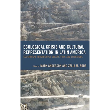 Ecological Crisis and Cultural Representation in Latin America: Ecocritical Perspectives on Art, Film, and Literature