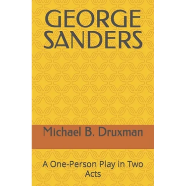 George Sanders: A One-Person Play in Two Acts