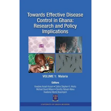 Towards Effective Disease Control in Ghana: Research and Policy Implications. Volume 1 Malaria