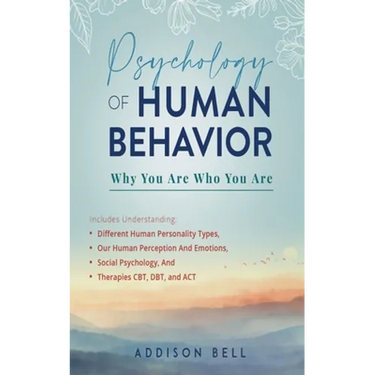 Psychology of Human Behavior: Why You Are Who You Are: Includes Understanding Different Human Personality Types, Our Human Perception And Emotions,
