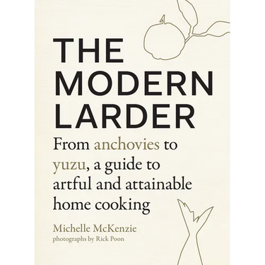 The Modern Larder: From Anchovies to Yuzu, a Guide to Artful and Attainable Home Cooking