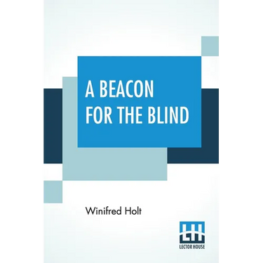 A Beacon For The Blind: Being A Life Of Henry Fawcett The Blind Postmaster-General With A Foreword By Hon. Viscount Bryce