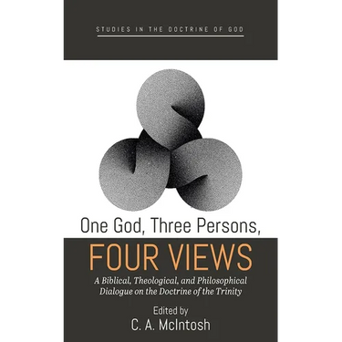 One God, Three Persons, Four Views: A Biblical, Theological, and Philosophical Dialogue on the Doctrine of the Trinity
