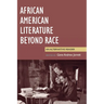 African American Literature Beyond Race: An Alternative Reader