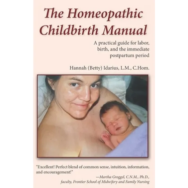 The Homeopathic Childbirth Manual: A Practical Guide for Labor, Birth, and the Immediate Postpartum Period