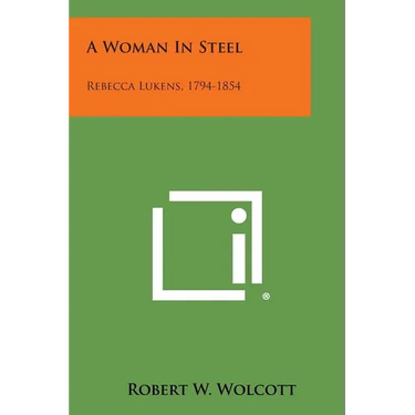 A Woman in Steel: Rebecca Lukens, 1794-1854