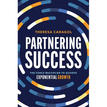 Partnering Success: The Force Multiplier to Achieve Exponential Growth