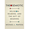 Theosemiotic: Religion, Reading, and the Gift of Meaning
