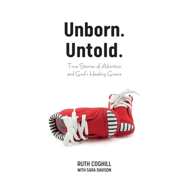 Unborn. Untold.: True Stories of Abortion and God's Healing Grace
