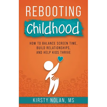 Rebooting Childhood: How to Balance Screen Time, Build Relationships and Help Kids Thrive