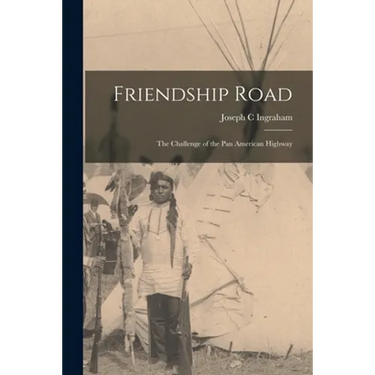 Friendship Road; the Challenge of the Pan American Highway