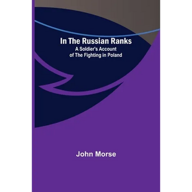 In the Russian Ranks; A Soldier's Account of the Fighting in Poland