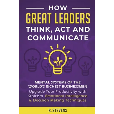 How Great Leaders Think, Act and Communicate: Mental Systems, Models and Habits of the World´s Richest Businessmen - Upgrade Your Mental Capabilities