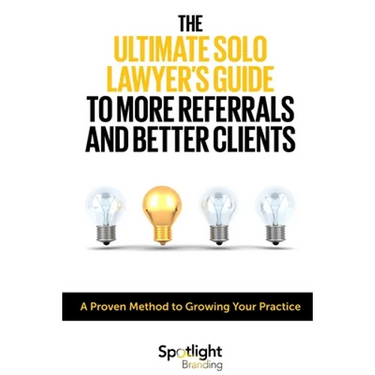 The Ultimate Solo Lawyer's Guide to More Referrals and Better Clients