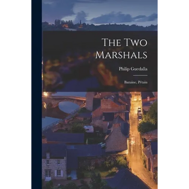 The Two Marshals: Bazaine, Pétain