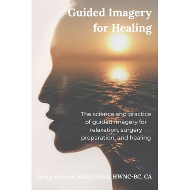 Guided Imagery for Healing: The science and practice of guided imagery for relaxation, surgery preparation, and healing