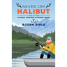 Never Cry Halibut: And Other Alaska Hunting and Fishing Tales